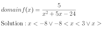 The domain of f(x)= 5/(x^2+5x-24) is x<-8\lor-8<x<3\lor x>3